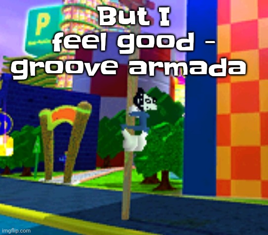 Climber | But I feel good - groove armada | image tagged in climber | made w/ Imgflip meme maker