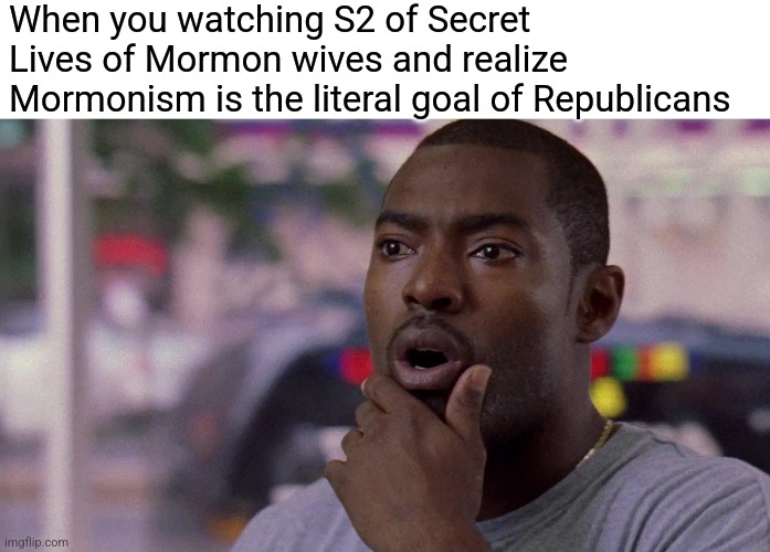 Wealthy elite-check. State religion-check. Yt favoritism-check. BichezNKitchenz-check. No gaytrans-check. Obsessed w YngWmn-chk | When you watching S2 of Secret Lives of Mormon wives and realize Mormonism is the literal goal of Republicans | image tagged in blank white template,wee bey word nun is just the letter n doing cartwheel | made w/ Imgflip meme maker