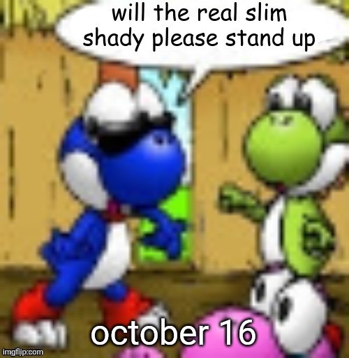 will the real slim shady please stand up | october 16 | image tagged in will the real slim shady please stand up | made w/ Imgflip meme maker