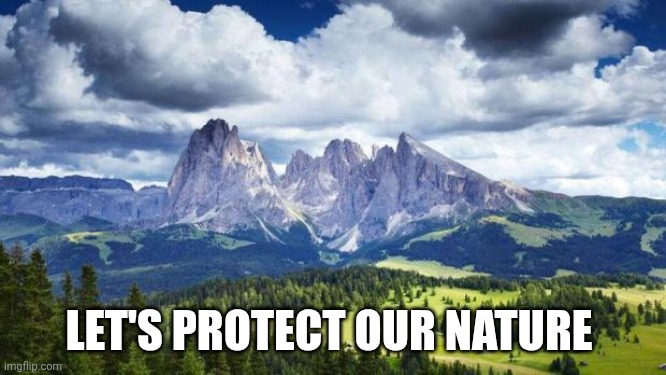 nature#mountains | LET'S PROTECT OUR NATURE | image tagged in nature mountains | made w/ Imgflip meme maker