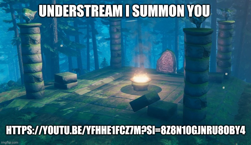 The Understream Summoning Altar | UNDERSTREAM I SUMMON YOU; HTTPS://YOUTU.BE/YFHHE1FCZ7M?SI=8Z8N10GJNRU8OBY4 | image tagged in the understream summoning altar | made w/ Imgflip meme maker
