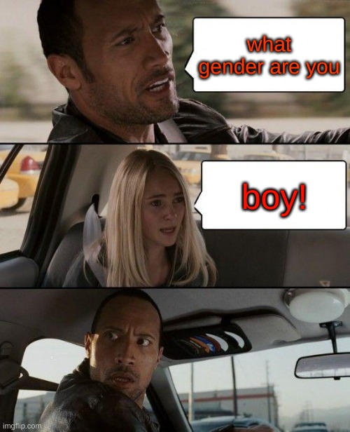 The Rock Driving | what gender are you; boy! | image tagged in memes,the rock driving | made w/ Imgflip meme maker