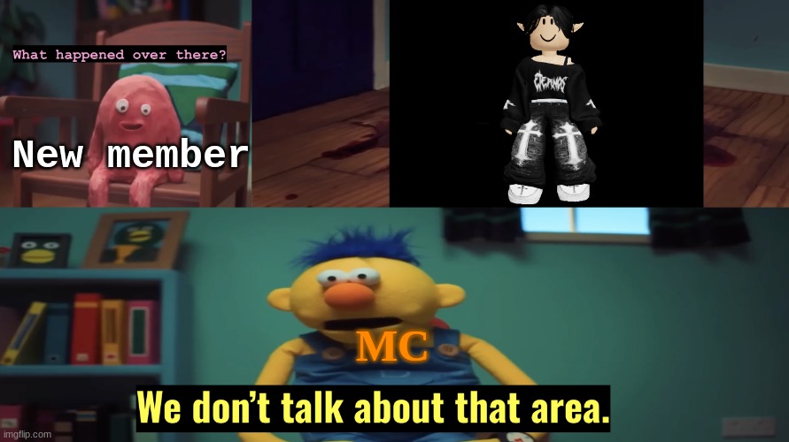 We don't talk about that person. | New member; MC | image tagged in we don't talk about that area,ptsd,spray,trauma | made w/ Imgflip meme maker