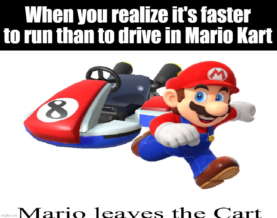 Mario Leaves the Cart | When you realize it's faster to run than to drive in Mario Kart | image tagged in mario leaves the cart | made w/ Imgflip meme maker