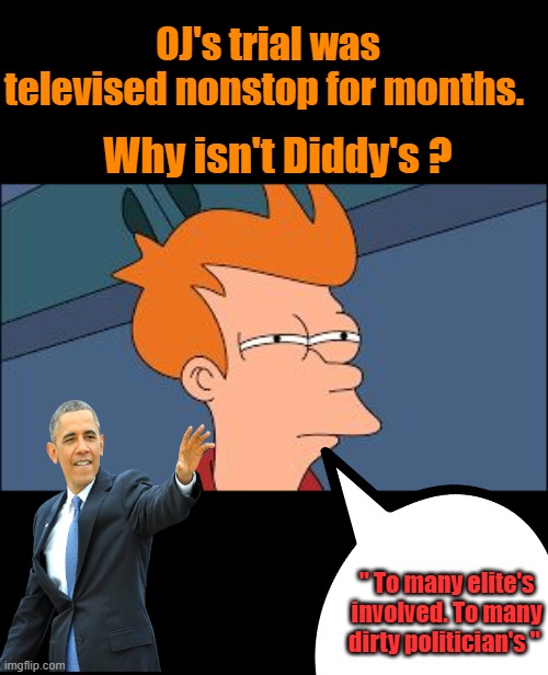 Theyarehidingstufffromyou | OJ's trial was televised nonstop for months. Why isn't Diddy's ? " To many elite's involved. To many dirty politician's " | image tagged in frye tired meme | made w/ Imgflip meme maker