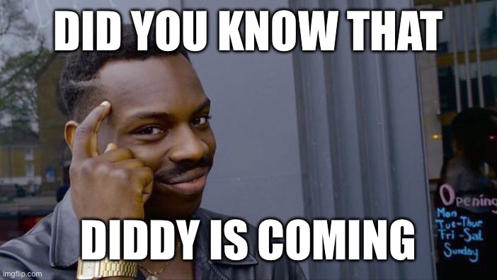 Wait what | DID YOU KNOW THAT; DIDDY IS COMING | image tagged in memes,roll safe think about it | made w/ Imgflip meme maker