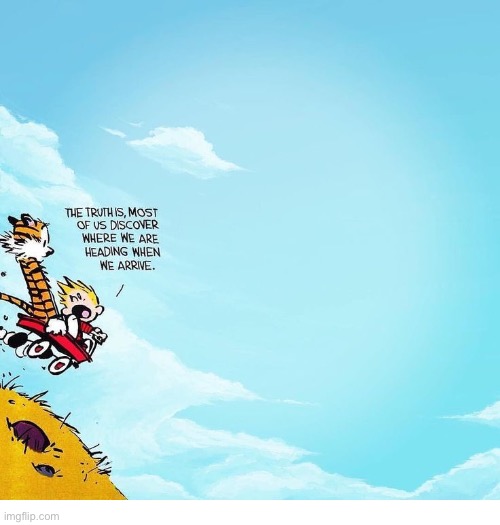 That’s usually pretty accurate… | image tagged in calvin and hobbes,the journey,comics | made w/ Imgflip meme maker