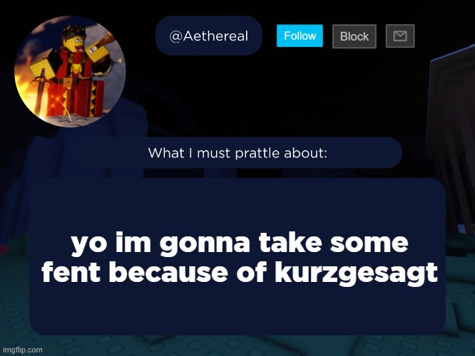 aethereal's forsaken template | yo im gonna take some fent because of kurzgesagt | image tagged in aethereal's forsaken template | made w/ Imgflip meme maker