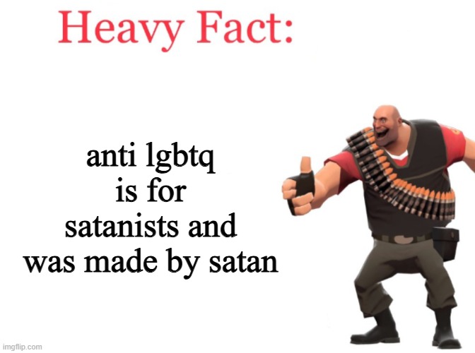 The Idea of homophobia is created by the devil | anti lgbtq is for satanists and was made by satan | image tagged in heavy fact,lgbtq,discrimination,devil | made w/ Imgflip meme maker