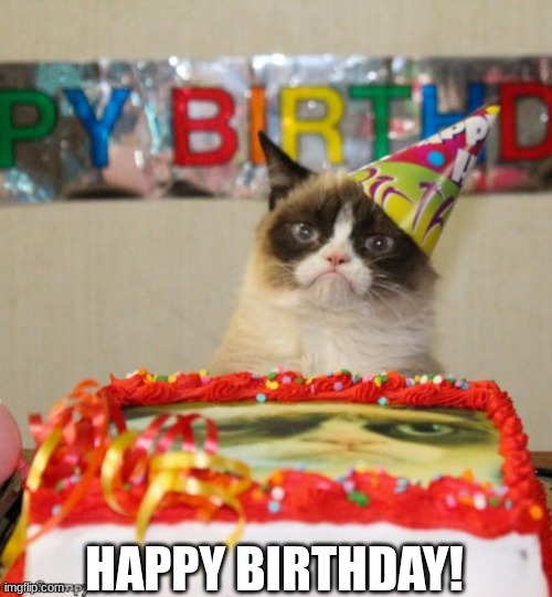 HAPPY BIRTHDAY! | image tagged in memes,grumpy cat birthday,grumpy cat | made w/ Imgflip meme maker