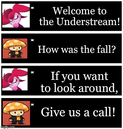 Let’s finish the greeting! | Welcome to the Understream! How was the fall? If you want to look around, Give us a call! | image tagged in 4 undertale textboxes | made w/ Imgflip meme maker