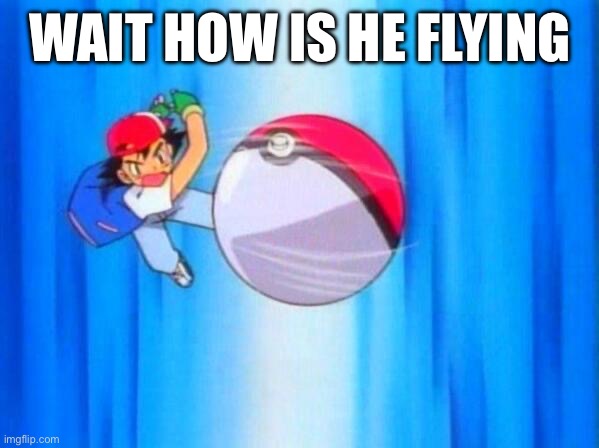 I choose you! | WAIT HOW IS HE FLYING | image tagged in i choose you | made w/ Imgflip meme maker