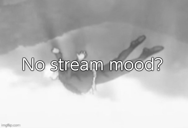 "Piano Man" starts playing | No stream mood? | image tagged in falling gojo | made w/ Imgflip meme maker
