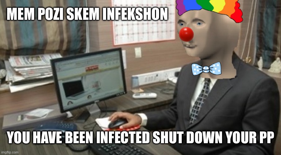 CHONK | MEM POZI SKEM INFEKSHON YOU HAVE BEEN INFECTED SHUT DOWN YOUR PP | image tagged in chonk | made w/ Imgflip meme maker