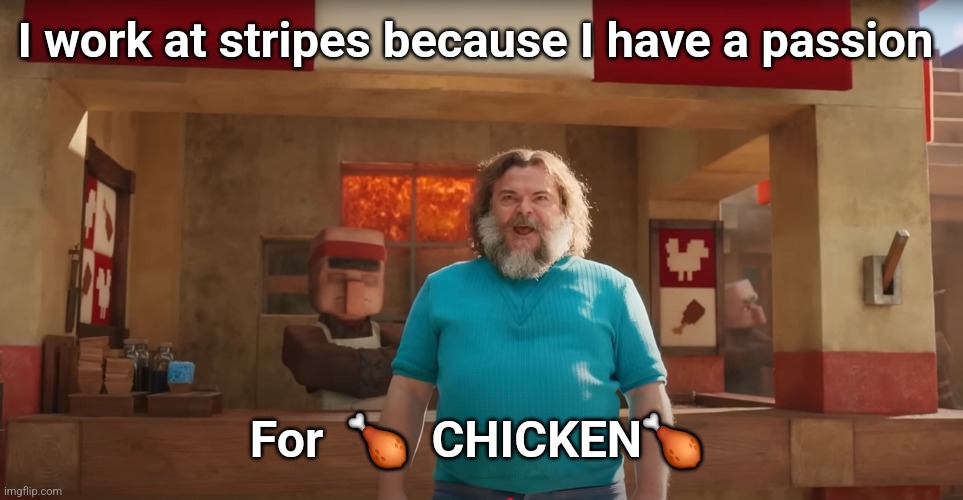 Lava Chicken | I work at stripes because I have a passion For  ?  CHICKEN? | image tagged in lava chicken | made w/ Imgflip meme maker