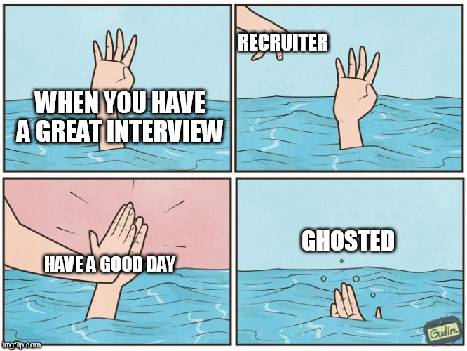 Ghosted | RECRUITER; WHEN YOU HAVE A GREAT INTERVIEW; GHOSTED; HAVE A GOOD DAY | image tagged in high five drown,recruiter,funny,interview,ghosted,linkedin | made w/ Imgflip meme maker