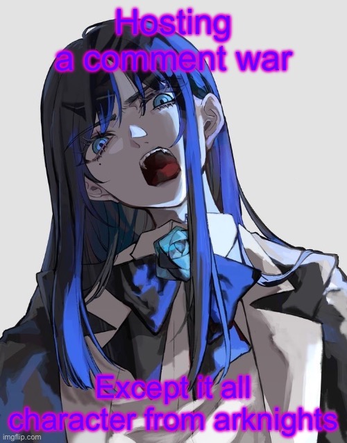 Ado | Hosting a comment war; Except it all character from arknights | image tagged in ado | made w/ Imgflip meme maker