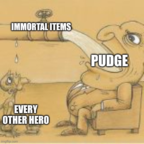 fat man drinking from pipe | IMMORTAL ITEMS; PUDGE; EVERY OTHER HERO | image tagged in fat man drinking from pipe | made w/ Imgflip meme maker