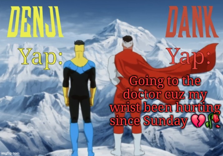Dank and Denji shared temp | Going to the doctor cuz my wrist been hurting since Sunday 💔🥀 | image tagged in dank and denji shared temp | made w/ Imgflip meme maker