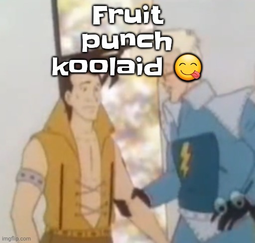 he-man ahh | Fruit punch koolaid 😋 | image tagged in he-man ahh | made w/ Imgflip meme maker