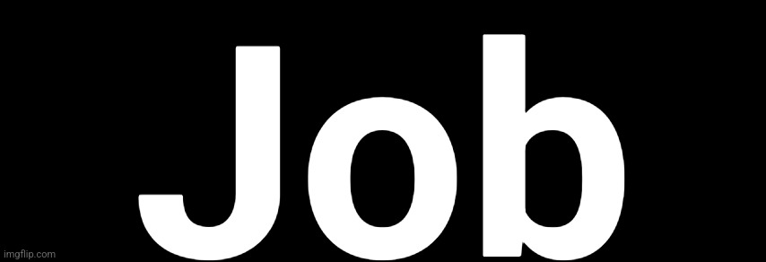 The Black | Job | image tagged in the black | made w/ Imgflip meme maker