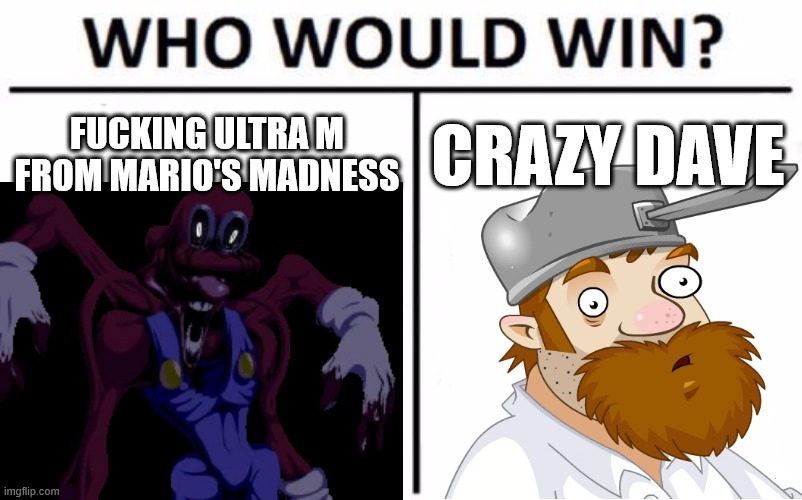 there's a clear right option (it's dave) | FUCKING ULTRA M FROM MARIO'S MADNESS; CRAZY DAVE | image tagged in memes,who would win | made w/ Imgflip meme maker