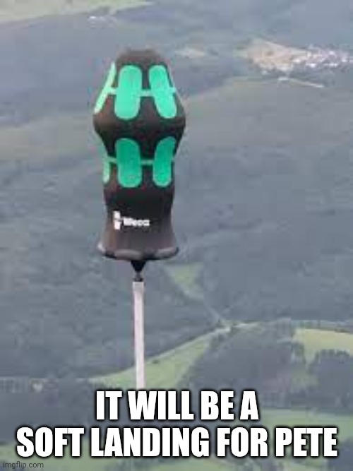 chinese balloon butplug | IT WILL BE A SOFT LANDING FOR PETE | image tagged in chinese balloon butplug | made w/ Imgflip meme maker