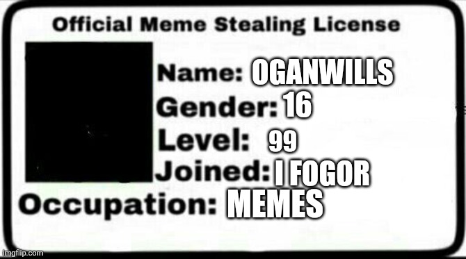 Meme Stealing License | OGANWILLS 16 99 I FOGOR MEMES | image tagged in meme stealing license | made w/ Imgflip meme maker