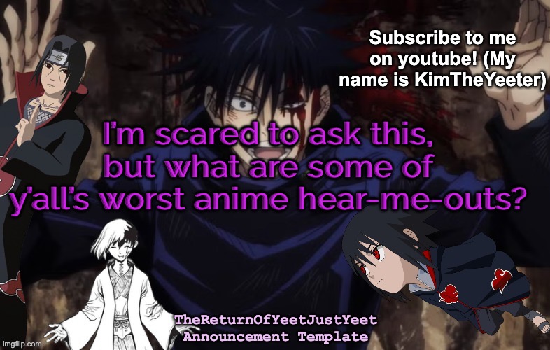 (…) | I’m scared to ask this, but what are some of y’all’s worst anime hear-me-outs? | image tagged in thereturnofyeetjustyeet's template | made w/ Imgflip meme maker