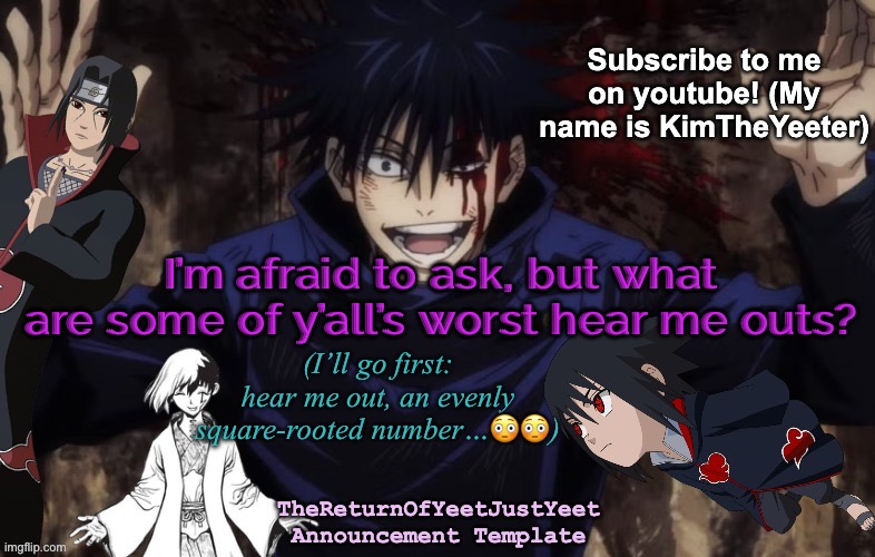 Sasuke looks like he’s seriously judging my taste… | I’m afraid to ask, but what are some of y’all’s worst hear me outs? (I’ll go first: hear me out, an evenly square-rooted number…😳😳) | image tagged in thereturnofyeetjustyeet's template | made w/ Imgflip meme maker