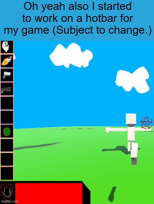 Oh yeah also I started to work on a hotbar for my game (Subject to change.) | made w/ Imgflip meme maker