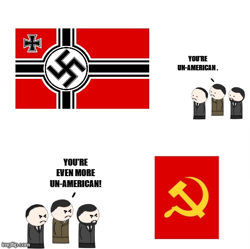 communism is more un-American than fascism | YOU'RE UN-AMERICAN . YOU'RE EVEN MORE UN-AMERICAN! | image tagged in you suck more | made w/ Imgflip meme maker
