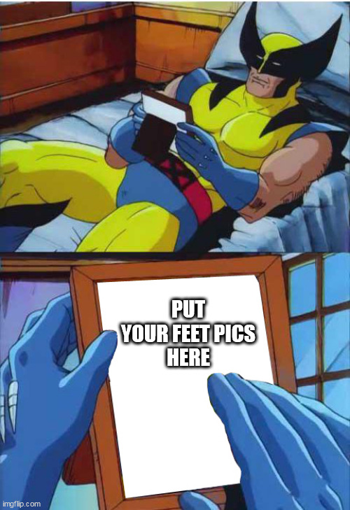 put your feet pics here | PUT YOUR FEET PICS
HERE | image tagged in wolverine remember,funny,feet,feet pics,fetish,lick | made w/ Imgflip meme maker