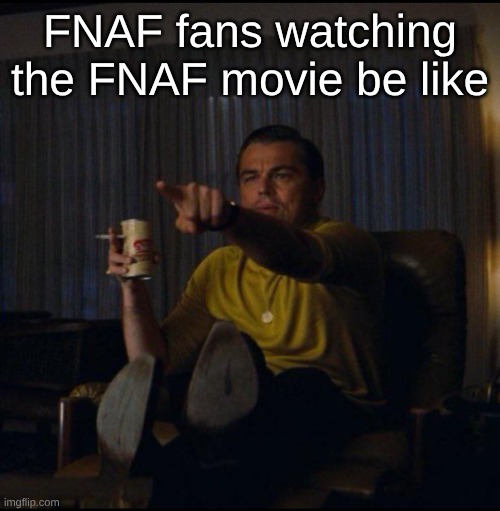 Funny Ha Ha Edgy Kid Fandom Movie | FNAF fans watching the FNAF movie be like | image tagged in leonardo dicaprio pointing,fnaf,edgy,gacha life,movies | made w/ Imgflip meme maker