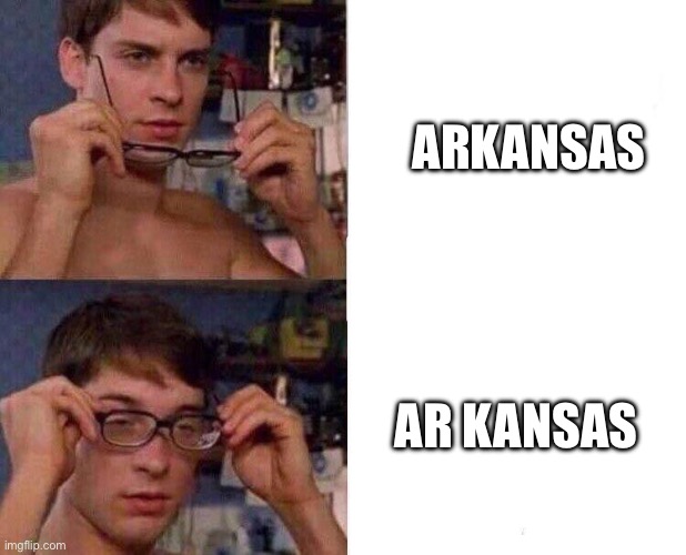 How have I not realised this | ARKANSAS; AR KANSAS | image tagged in spiderman glasses,usa,united states,united states of america,arkansas,kansas | made w/ Imgflip meme maker