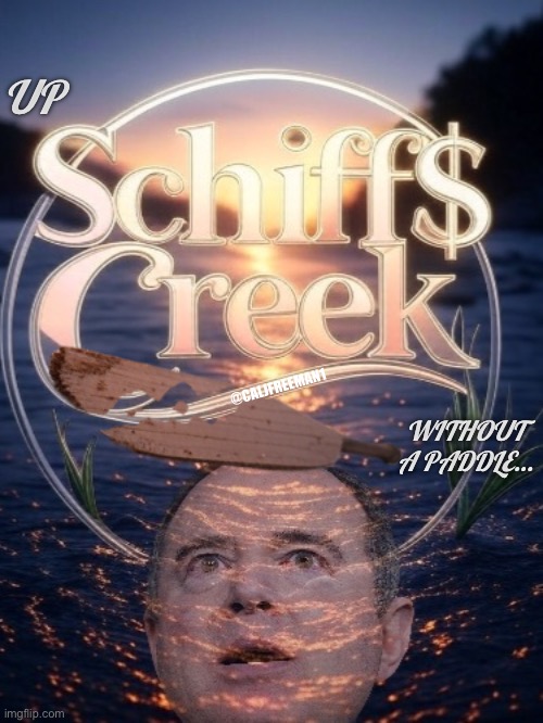 UP; WITHOUT
A PADDLE…; @CALJFREEMAN1 | image tagged in adam schiff,democrats,stupid liberals,maga,donald trump,president trump | made w/ Imgflip meme maker