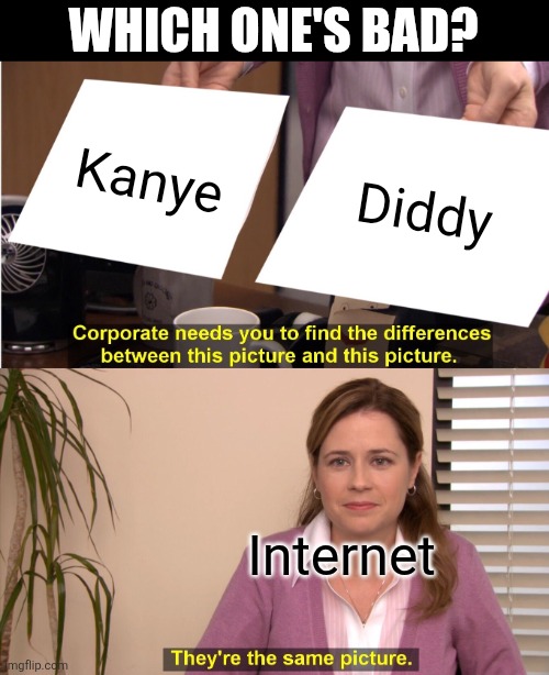 There both crazy | WHICH ONE'S BAD? Kanye; Diddy; Internet | image tagged in memes,they're the same picture,diddy,kanye,kanye west | made w/ Imgflip meme maker