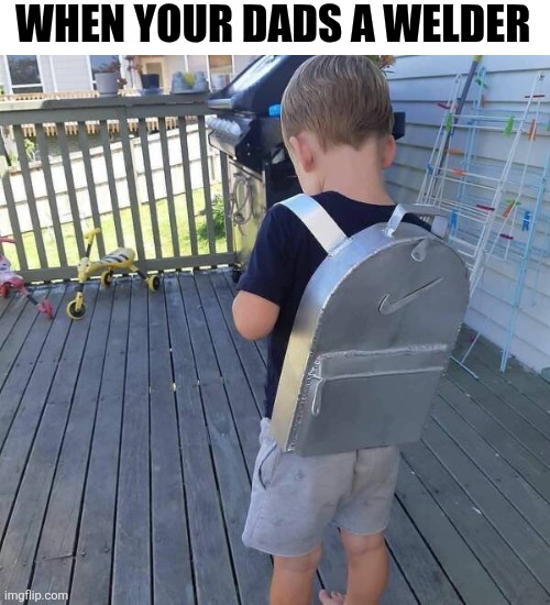 When Your Dads A Welder | WHEN YOUR DADS A WELDER | image tagged in chrisjoines1 | made w/ Imgflip meme maker