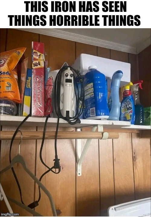This Iron Has Seen Things Horrible Things | THIS IRON HAS SEEN THINGS HORRIBLE THINGS | image tagged in chrisjoines1 | made w/ Imgflip meme maker