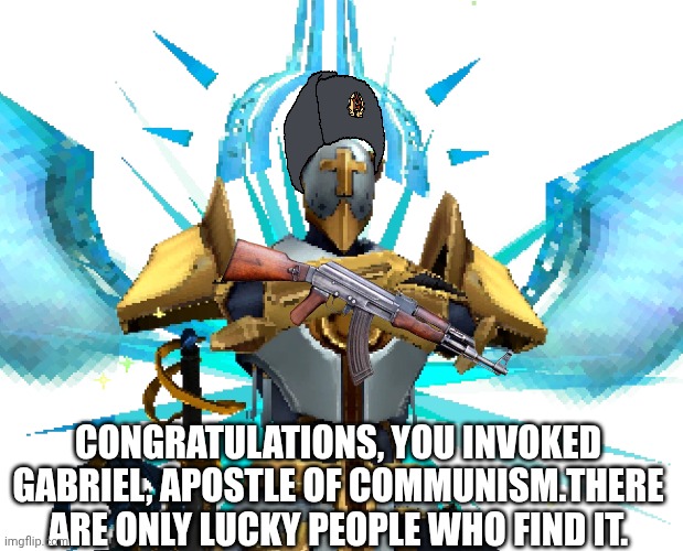 Gabriel Ultrakill | CONGRATULATIONS, YOU INVOKED GABRIEL, APOSTLE OF COMMUNISM.THERE ARE ONLY LUCKY PEOPLE WHO FIND IT. | image tagged in gabriel ultrakill | made w/ Imgflip meme maker