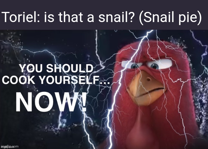 Snail Pie | Toriel: is that a snail? (Snail pie) | image tagged in you should cook yourself now,shitpost,undertale,undertale - toriel,pie,3 point 14159265958979 | made w/ Imgflip meme maker