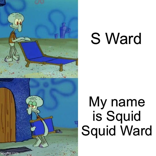 Squidward | S Ward; My name is Squid
Squid Ward | image tagged in squidward chair | made w/ Imgflip meme maker