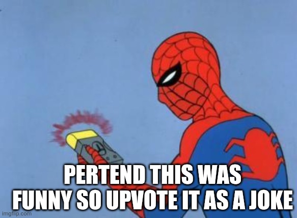 Pretend it was funny, just confuse people | PERTEND THIS WAS FUNNY SO UPVOTE IT AS A JOKE | image tagged in spiderman detector | made w/ Imgflip meme maker
