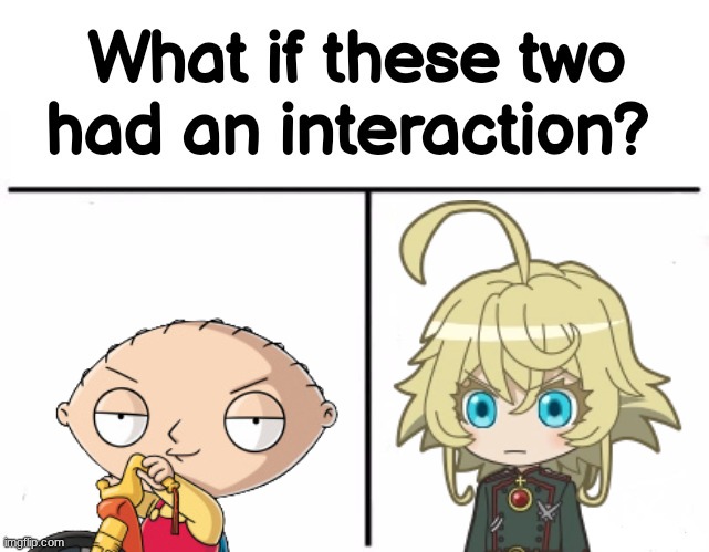 what if Tanya met Stewie | image tagged in what if these two had an interaction,isekai,family guy | made w/ Imgflip meme maker