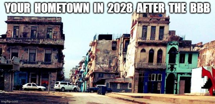 Magaland | YOUR  HOMETOWN  IN  2028  AFTER  THE  BBB | image tagged in reality check | made w/ Imgflip meme maker