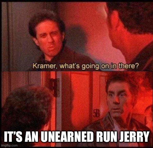 Kramer, what's going on in there Two Panel Template | IT’S AN UNEARNED RUN JERRY | image tagged in kramer what's going on in there two panel template | made w/ Imgflip meme maker
