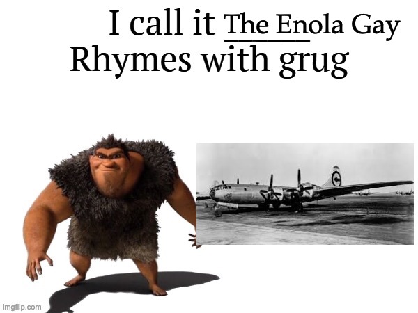 Japan, here I come! | The Enola Gay | image tagged in i call it ____ right font,rhymes with grug,i call it | made w/ Imgflip meme maker