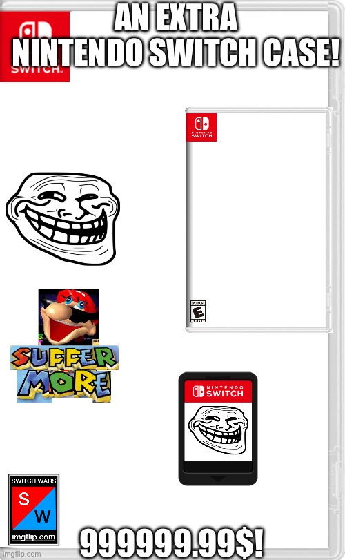 You’ve been trolled | AN EXTRA NINTENDO SWITCH CASE! 999999.99$! | image tagged in switch wars template | made w/ Imgflip meme maker