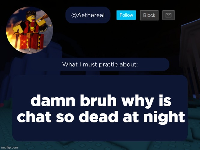 aethereal's forsaken template | damn bruh why is chat so dead at night | image tagged in aethereal's forsaken template | made w/ Imgflip meme maker