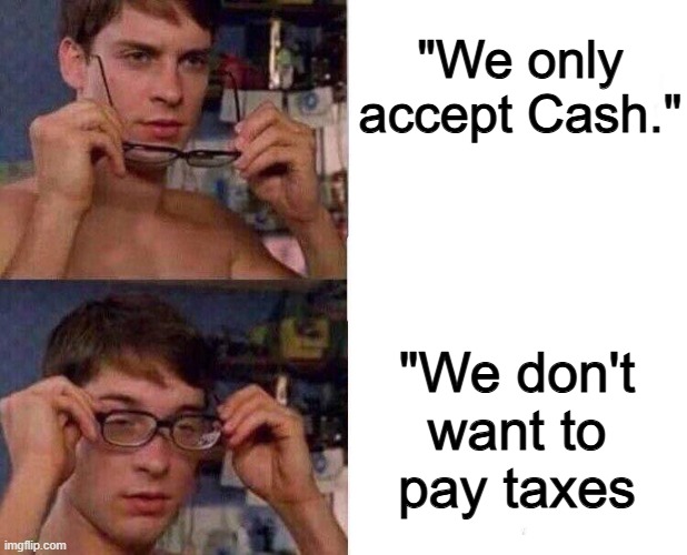 philosophical dilemma | "We only accept Cash."; "We don't want to pay taxes | image tagged in spiderman glasses,memes,funny,taxes,money,true | made w/ Imgflip meme maker